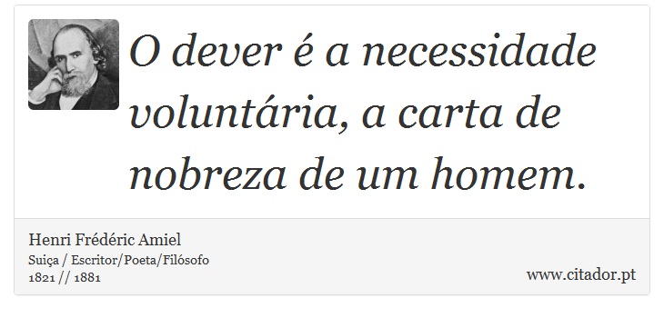 O dever é a necessidade voluntária, a carta de nobreza de um homem. - Henri Frédéric Amiel  - Frases