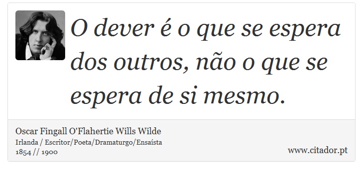 O dever é o que se espera dos outros, não o que se espera de si mesmo. - Oscar Fingall O'Flahertie Wills Wilde - Frases