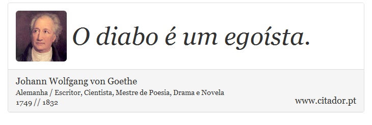 O diabo é um egoísta. - Johann Wolfgang von Goethe - Frases