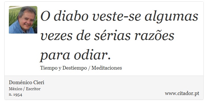 O diabo veste-se algumas vezes de sérias razões para odiar. - Doménico Cieri - Frases