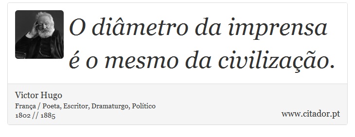 O diâmetro da imprensa é o mesmo da civilização. - Victor Hugo - Frases