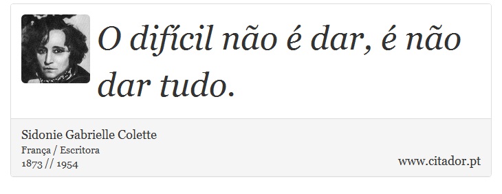 O difícil não é dar, é não dar tudo. - Sidonie Gabrielle Colette - Frases