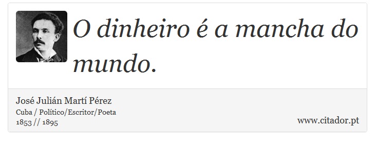 O dinheiro é a mancha do mundo. - José Julián Martí Pérez - Frases