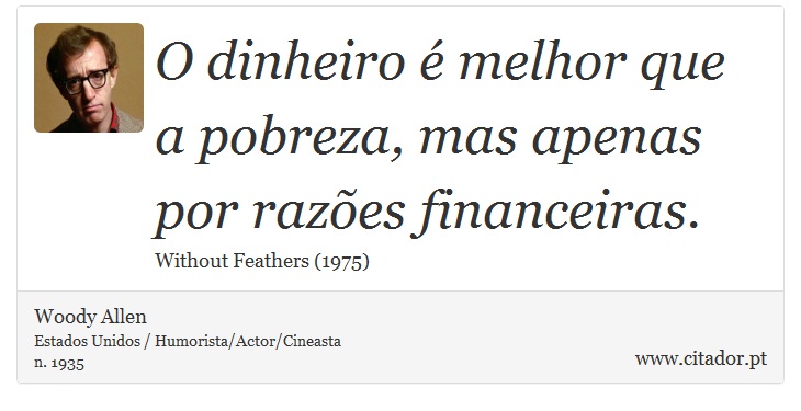 O dinheiro é melhor que a pobreza, mas apenas por razões financeiras. - Woody Allen - Frases