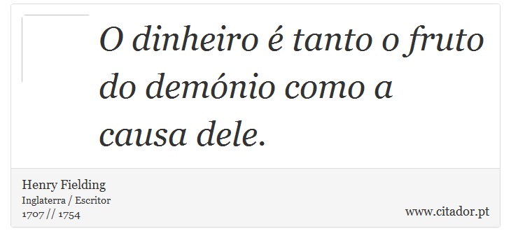 O dinheiro é tanto o fruto do demónio como a causa dele. - Henry Fielding - Frases