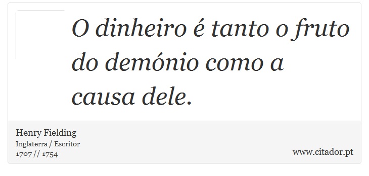 O dinheiro  tanto o fruto do demnio como a causa dele. - Henry Fielding - Frases