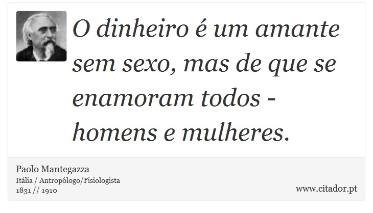 O dinheiro é um amante sem sexo, mas de que se enamoram todos - homens e mulheres. - Paolo Mantegazza - Frases