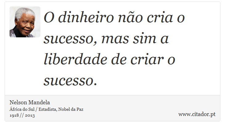 O dinheiro não cria o sucesso, mas sim a liberdade de criar o sucesso. - Nelson Mandela - Frases