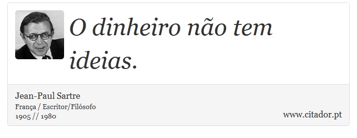 O dinheiro não tem ideias. - Jean-Paul Sartre - Frases