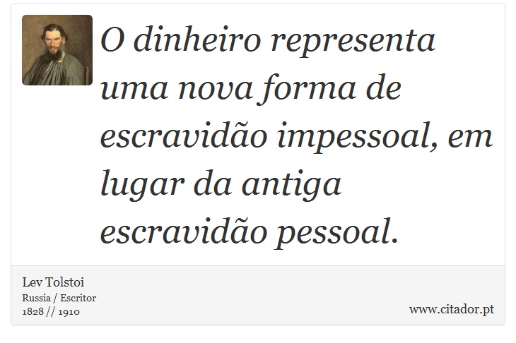 O dinheiro representa uma nova forma de escravidão impessoal, em lugar da antiga escravidão pessoal. - Lev Tolstoi - Frases