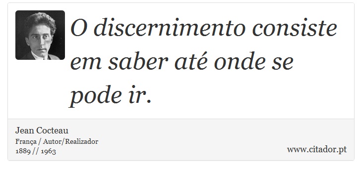 O discernimento consiste em saber até onde se pode ir. - Jean Cocteau - Frases