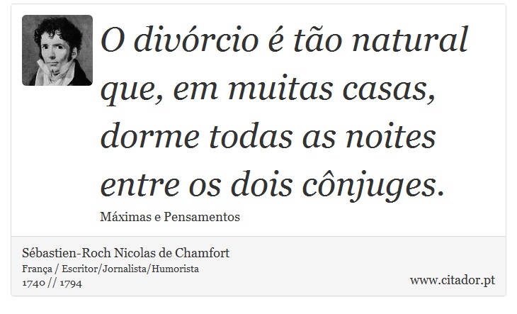 O divórcio é tão natural que, em muitas casas, dorme todas as noites entre os dois cônjuges. - Sébastien-Roch Nicolas de Chamfort - Frases
