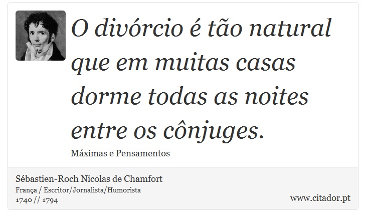 O divórcio é tão natural que em muitas casas dorme todas as noites entre os cônjuges. - Sébastien-Roch Nicolas de Chamfort - Frases