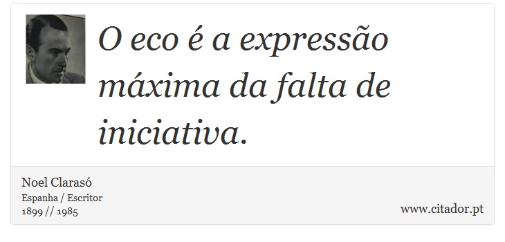 O eco é a expressão máxima da falta de iniciativa. - Noel Clarasó - Frases