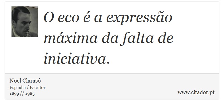 O eco  a expresso mxima da falta de iniciativa. - Noel Claras - Frases