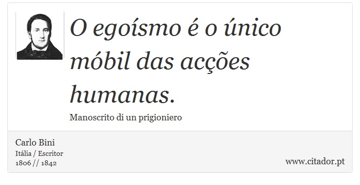 O egoísmo é o único móbil das acções humanas. - Carlo Bini - Frases