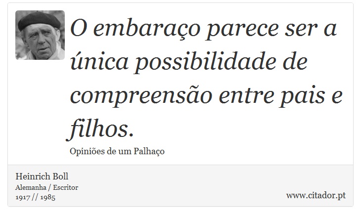 O embaraço parece ser a única possibilidade de compreensão entre pais e filhos. - Heinrich Boll - Frases
