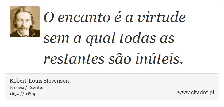 O encanto é a virtude sem a qual todas as restantes são inúteis. - Robert-Louis Stevenson - Frases
