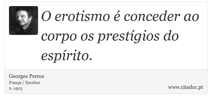 O erotismo é conceder ao corpo os prestígios do espírito. - Georges Perros - Frases
