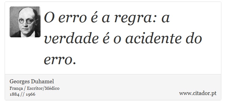 O erro é a regra: a verdade é o acidente do erro. - Georges Duhamel - Frases