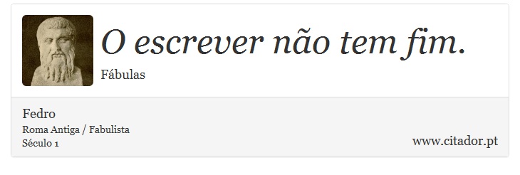 O escrever não tem fim. - Fedro - Frases