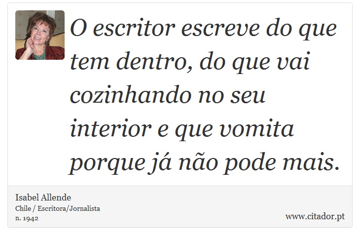 O escritor escreve do que tem dentro, do que vai cozinhando no seu interior e que vomita porque já não pode mais. - Isabel Allende - Frases