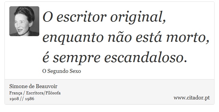 O escritor original, enquanto não está morto, é sempre escandaloso. - Simone de Beauvoir - Frases
