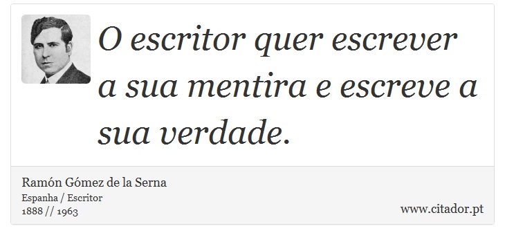 O escritor quer escrever a sua mentira e escreve a sua verdade. - Ramón Gómez de la Serna - Frases