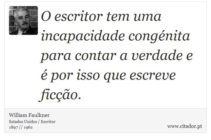 O escritor tem uma incapacidade congénita para contar a verdade e é por isso que escreve ficção. - William Faulkner - Frases