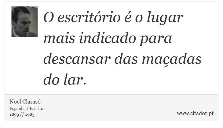 O escritório é o lugar mais indicado para descansar das maçadas do lar. - Noel Clarasó - Frases