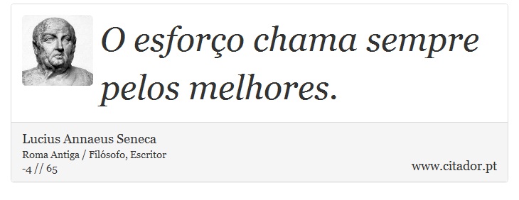 O esforço chama sempre pelos melhores. - Lucius Annaeus Seneca - Frases