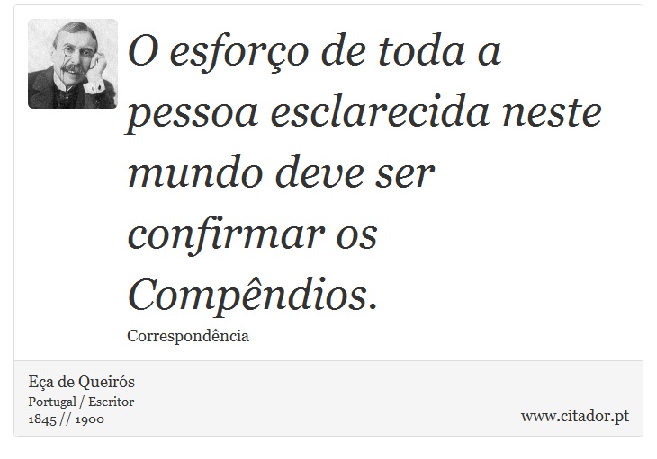O esforço de toda a pessoa esclarecida neste mundo deve ser confirmar os Compêndios. - Eça de Queirós - Frases