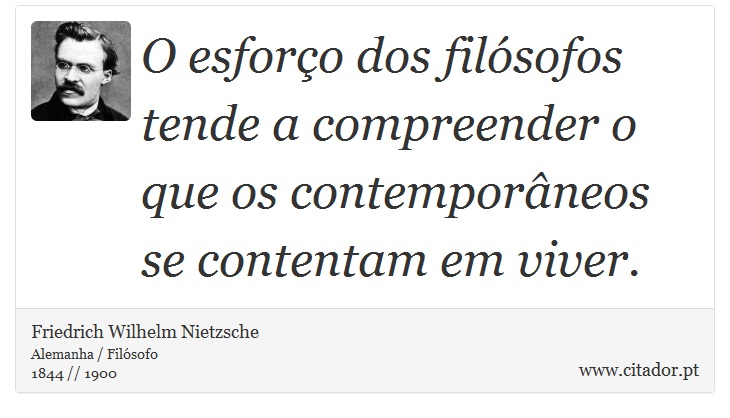 O esforço dos filósofos tende a compreender o que os contemporâneos se contentam em viver. - Friedrich Wilhelm Nietzsche - Frases