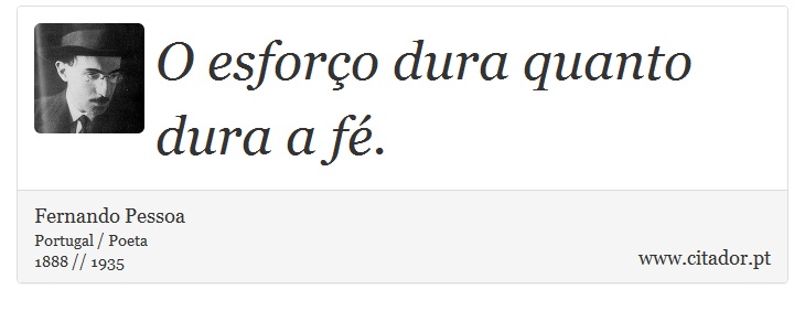 O esforço dura quanto dura a fé. - Fernando Pessoa - Frases