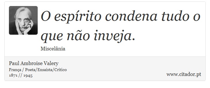 O espírito condena tudo o que não inveja. - Paul Ambroise Valery - Frases