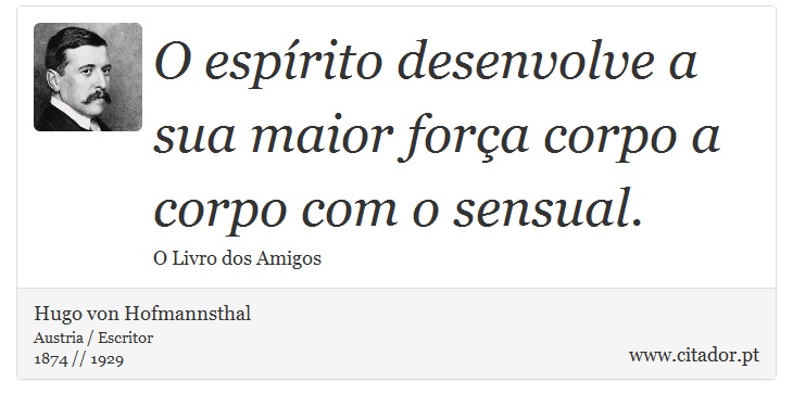 O espírito desenvolve a sua maior força corpo a corpo com o sensual. - Hugo von Hofmannsthal - Frases