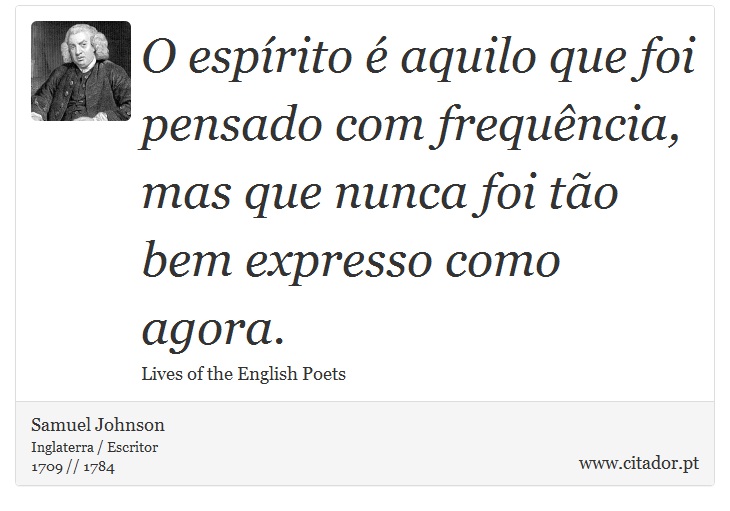 O espírito é aquilo que foi pensado com frequência, mas que nunca foi tão bem expresso como agora. - Samuel Johnson - Frases