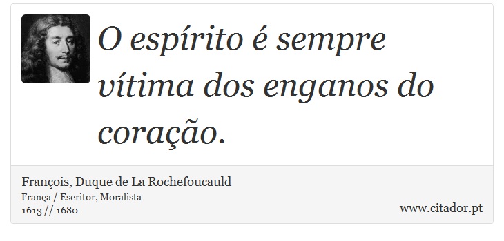O espírito é sempre vítima dos enganos do coração. - François, Duque de La Rochefoucauld - Frases