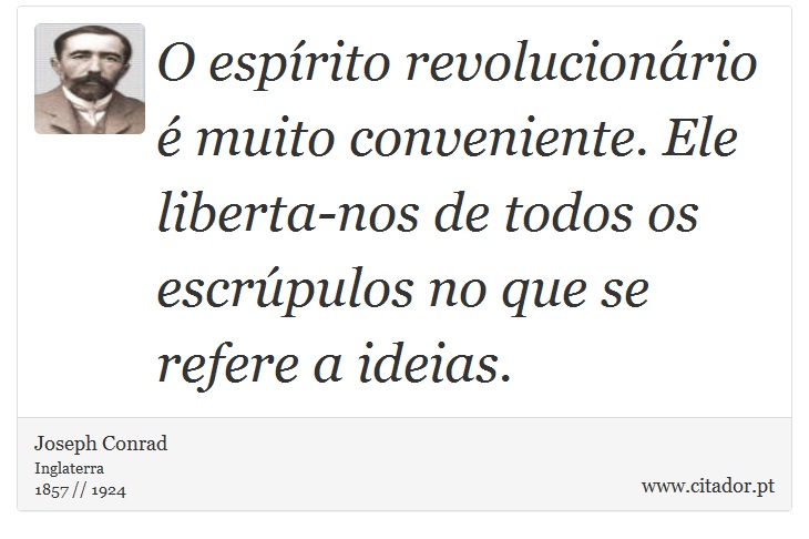 O espírito revolucionário é muito conveniente. Ele liberta-nos de todos os escrúpulos no que se refere a ideias. - Joseph Conrad - Frases