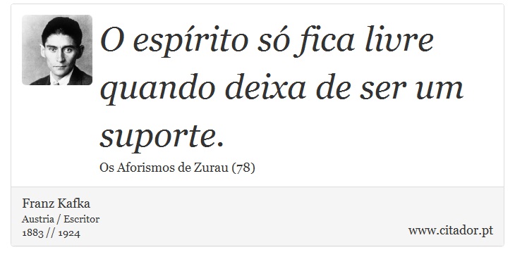O espírito só fica livre quando deixa de ser um suporte. - Franz Kafka - Frases
