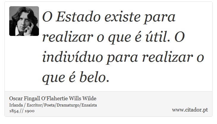 O Estado existe para realizar o que é útil. O indivíduo para realizar o que é belo. - Oscar Fingall O'Flahertie Wills Wilde - Frases