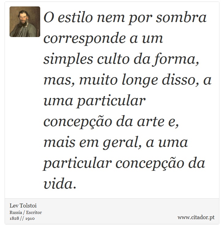 O estilo nem por sombra corresponde a um simples culto da forma, mas, muito longe disso, a uma particular concepção da arte e, mais em geral, a uma particular concepção da vida. - Lev Tolstoi - Frases