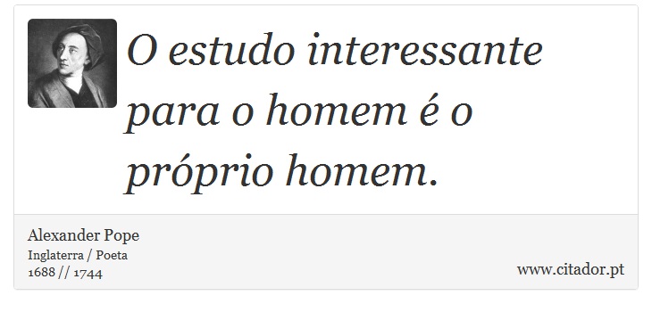 O estudo interessante para o homem é o próprio homem. - Alexander Pope - Frases