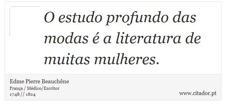 O estudo profundo das modas é a literatura de muitas mulheres. - Edme Pierre Beauchêne - Frases