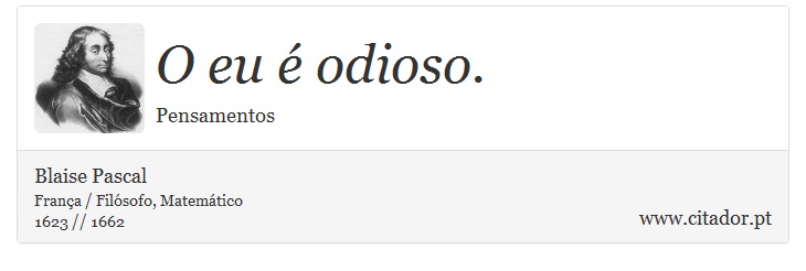 O eu é odioso. - Blaise Pascal - Frases