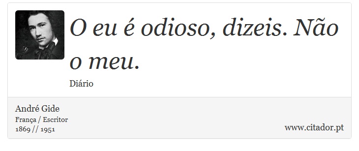 O eu é odioso, dizeis. Não o meu. - André Gide - Frases
