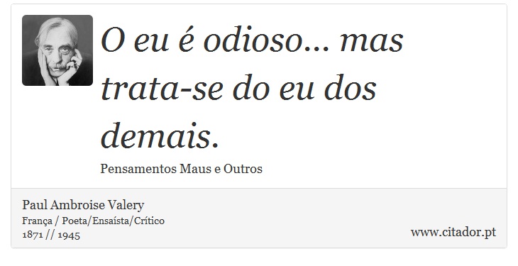 O eu é odioso... mas trata-se do eu dos demais. - Paul Ambroise Valery - Frases