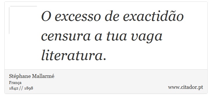 O excesso de exactidão censura a tua vaga literatura. - Stéphane Mallarmé - Frases