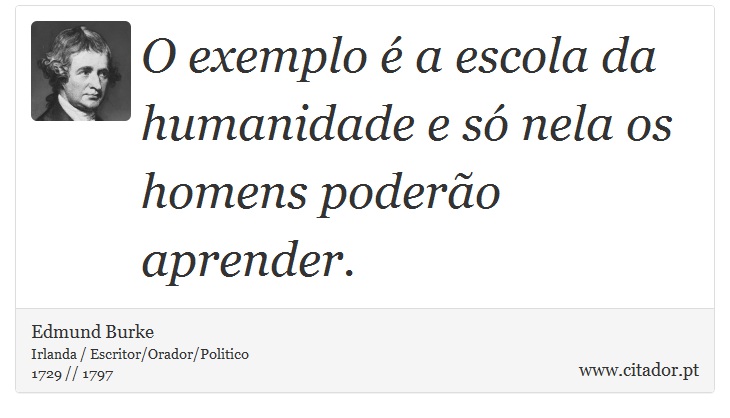 O exemplo é a escola da humanidade e só nela os homens poderão aprender. - Edmund Burke - Frases