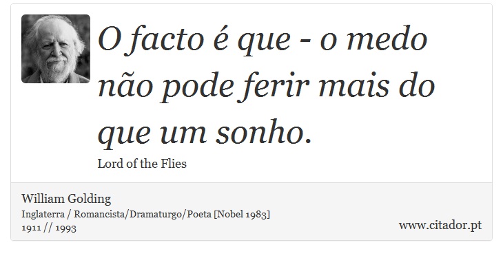 O facto é que - o medo não pode ferir mais do que um sonho. - William Golding - Frases